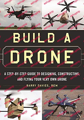 Build a Drone A Step by Step Guide to Designing, Constructing, and Flying Your Very Own Drone