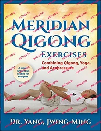 Meridian Qigong Exercises Combining Qigong, Yoga, & Acupressure