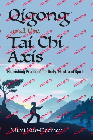 Qigong and the Tai Chi Axis Nourishing Practices for Body, Mind, and Spirit