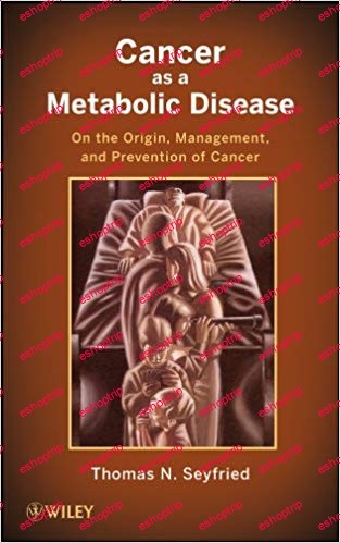 Cancer as a Metabolic Disease On the Origin, Management, and Prevention of Cancer