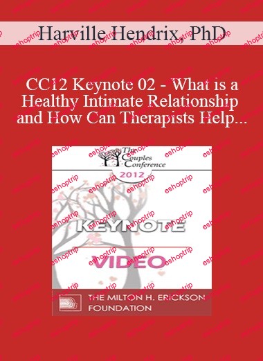 CC12 Keynote 02 What is a Healthy Intimate Relationship and How Can Therapists Help Couples Get One Harville Hendrix, PhD