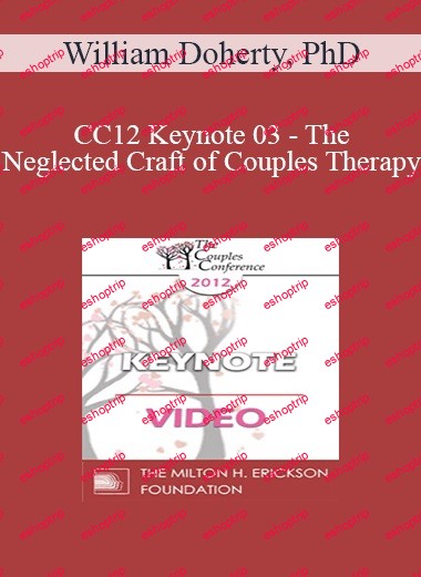 CC12 Keynote 03 The Neglected Craft of Couples Therapy How to Manage Couples Sessions William Doherty, PhD