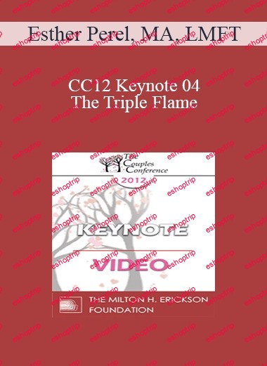 CC12 Keynote 04 The Triple Flame Negotiating Attachment, Intimacy, and Sexuality in Couples Esther Perel, MA, LMFT