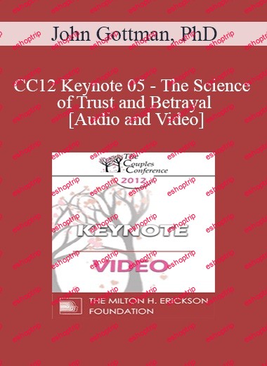 CC12 Keynote 05 The Science of Trust and Betrayal John Gottman, PhD