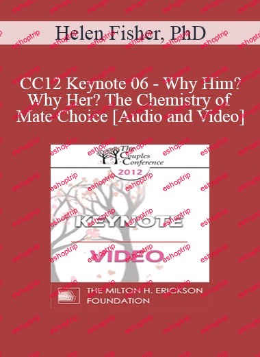 CC12 Keynote 06 Why Him Why Her The Chemistry of Mate Choice Helen Fisher, PhD