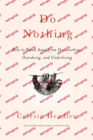 Do Nothing How to Break Away from Overworking, Overdoing, and Underliving