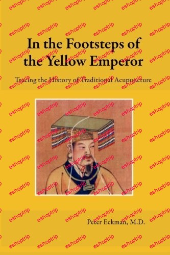 In the Footsteps of the Yellow Emperor Tracing the History of Traditional Acupuncture by Peter Eckman MD