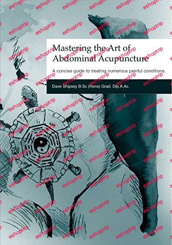 Mastering the Art of Abdominal Acupuncture A Concise Guide to Treating Numerous Painful Conditions