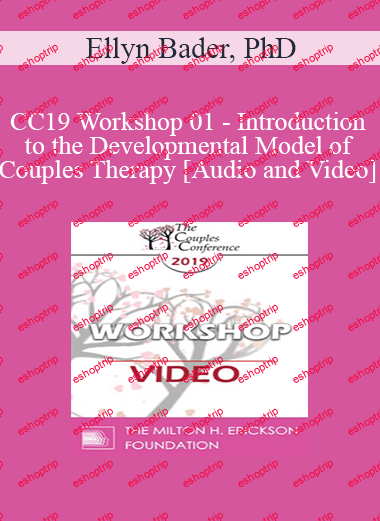 CC19 Workshop 01 Introduction to the Developmental Model of Couples Therapy Ellyn Bader, PhD