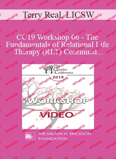 CC19 Workshop 06 The Fundamentals of Relational Life Therapy (RLT) Continued Terry Real, LICSW