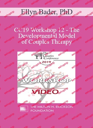 CC19 Workshop 12 The Developmental Model of Couples Therapy Advanced Experiential Workshop Ellyn Bader, PhD