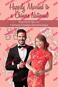 Happily Married to a Chinese National Practical Tips on Chinese Foreign Relationships