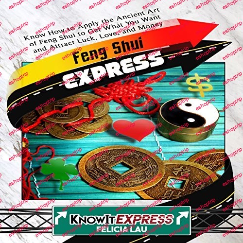 Feng Shui Express Know How to Apply the Ancient Art of Feng Shui to Get What You Want and Attract Luck, Love, and Money (KnowIt Express)