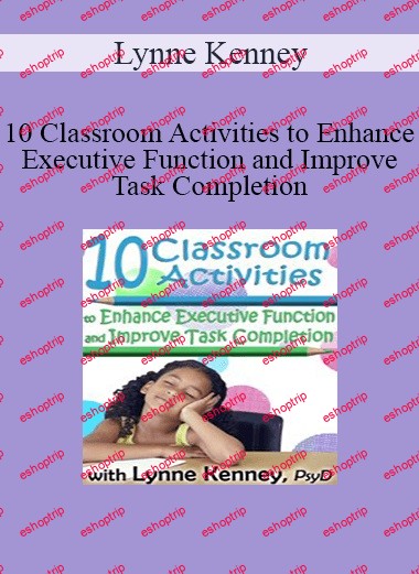 Lynne Kenney 10 Classroom Activities to Enhance Executive Function and Improve Task Completion