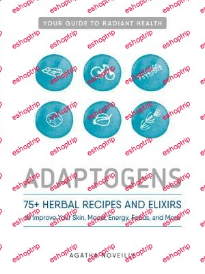 Adaptogens 75+ Herbal Recipes and Elixirs to Improve Your Skin, Mood, Energy, Focus, and More