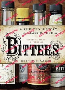 Bitters A Spirited History of a Classic Cure All, with Cocktails, Recipes, and Formulas