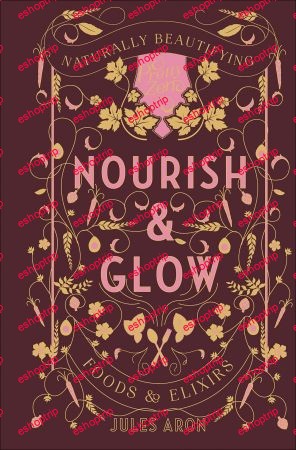 Nourish & Glow Naturally Beautifying Foods & Elixirs (Pretty Zen)