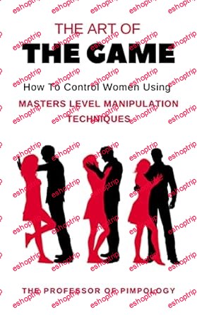 The Art Of The Game How To Control Women Using Masters Level Manipulation Techniques Manual #3 Dark Psychology, Female Manipulation Techniques And Mind Control (The Hall Of Fame Game Collection)