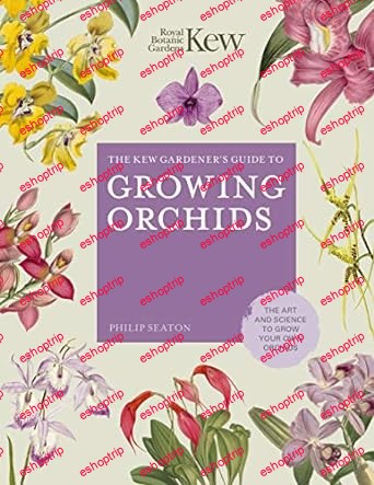 The Kew Gardener's Guide to Growing Orchids The Art and Science to Grow Your Own Orchids (Volume 6) (Kew Experts, 6)