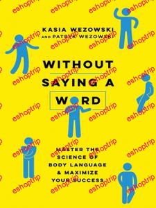 Without Saying a Word Master the Science of Body Language and Maximize Your Success