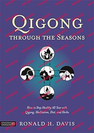 Qigong Through the Seasons How to Stay Healthy All Year with Qigong, Meditation, Diet, and Herbs