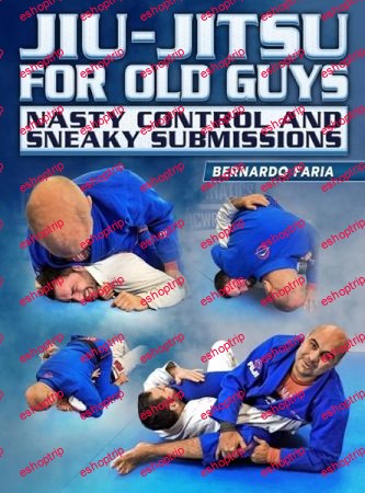 Bernardo Faria Jiu Jitsu For Old Guys Nasty Control & Sneaky Submissions