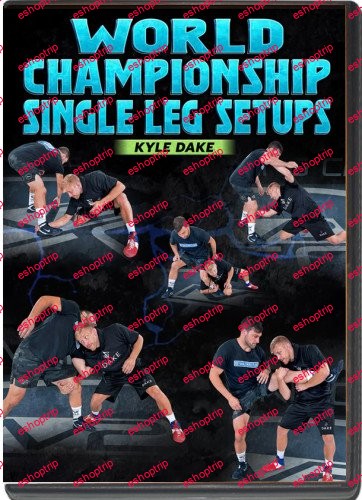 Kyle Dake World Championship Single Leg Setups