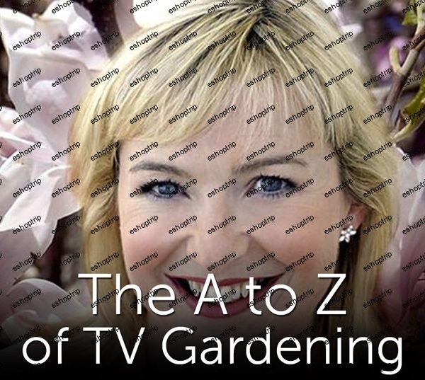 The A to Z of TV Gardening