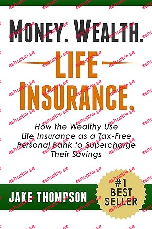 Money. Wealth. Life Insurance. How the Wealthy Use Life Insurance as a Tax Free Personal Bank to Supercharge Their Savings