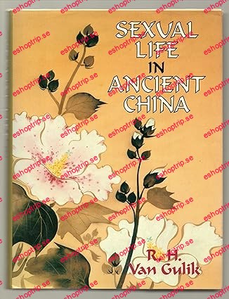 Sexual Life in Ancient China A Preliminary Survey of Chinese Sex and Society from ca. 1500 B.C. till 1644 A.D