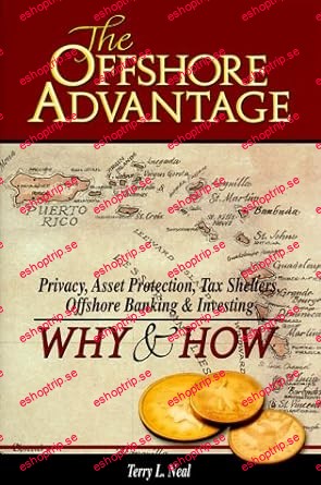 The Offshore Advantage Privacy, Asset Protection, Tax Shelters, Offshore Banking & Investing Why & How