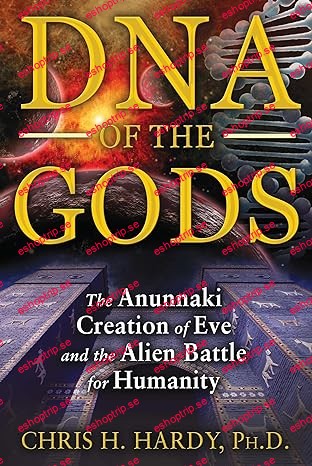 DNA of the Gods The Anunnaki Creation of Eve and the Alien Battle for Humanity