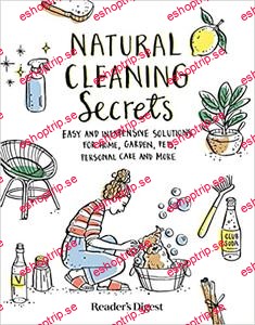 Natural Cleaning Secrets Easy and Inexpensive Solutions for Home, Garden, Pets, Personal Care and More