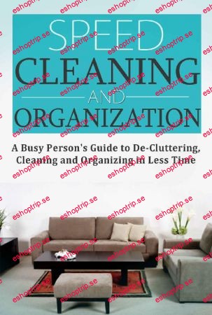 Speed Cleaning and Home Organization A Busy Person's Guide to Cleaning, Organizing and Decluttering Your Home