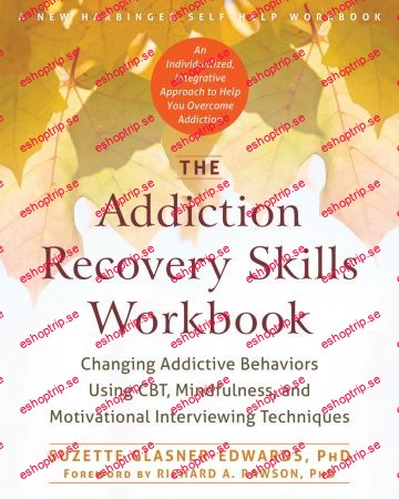 The Addiction Recovery Skills Workbook Changing Addictive Behaviors Using CBT, Mindfulness, and Motivational