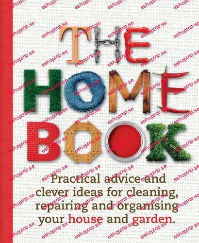 The Home Book Practical Advice and Clever Ideas for Cleaning, Repairing and Organising Your House and Garden