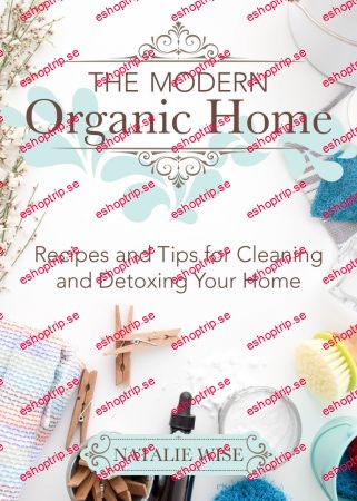 The Modern Organic Home 100+ DIY Cleaning Products, Organization Tips, and Household Hacks