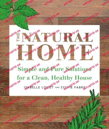 The Natural Home Simple, Pure Cleaning Solutions and Recipes for a Healthy House