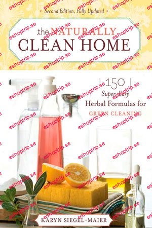 The Naturally Clean Home 150 Super Easy Herbal Formulas for Green Cleaning, 2nd Edition