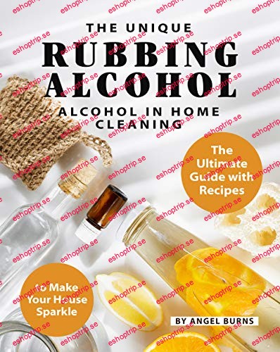 The Unique Rubbing Alcohol in Home Cleaning The Ultimate Guide with Recipes to Make Your House Sparkle