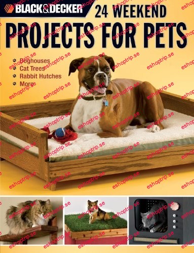 Black & Decker 24 Weekend Projects for Pets Dog Houses, Cat Trees, Rabbit Hutches & More