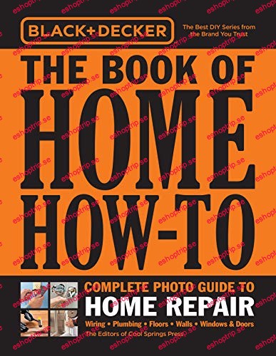 Black & Decker The Book of Home How To Complete Photo Guide to Home Repair Wiring • Plumbing • Floors • Walls • Windows