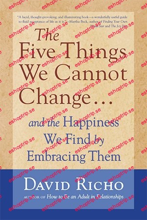 The Five Things We Cannot Change And the Happiness We Find by Embracing Them