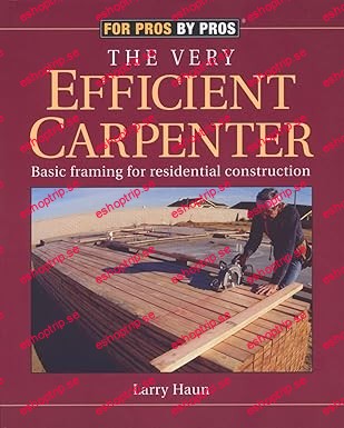 The Very Efficient Carpenter Basic Framing for Residential Construction (For Pros By Pros)