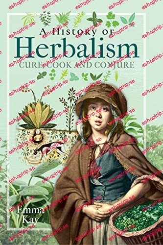 A History of Herbalism Cure, Cook and Conjure