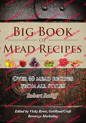 Big Book of Mead Recipes Over 60 Recipes From Every Mead Style (Let There be Mead! 1)