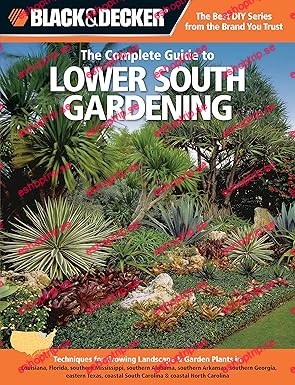 Black & Decker The Complete Guide to Lower South Gardening Techniques for Growing Landscape & Garden Plants in Louisiana