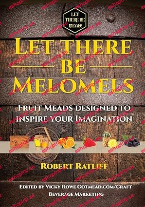 Let There be Melomels! Fruit Meads Designed to Inspire Your Imagination (Let There be Mead! Book 2)