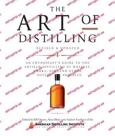 The Art of Distilling An Enthusiast's Guide to the Artisan Distilling of Whiskey, Vodka, Gin and other , Revised Edition