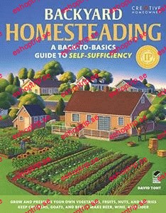 Backyard Homesteading; A Back to Basics Guide to Self Sufficiency (Creative Homeowner)